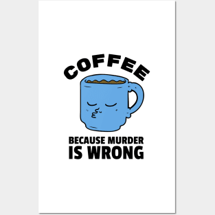 Coffee because murder is wrong Posters and Art